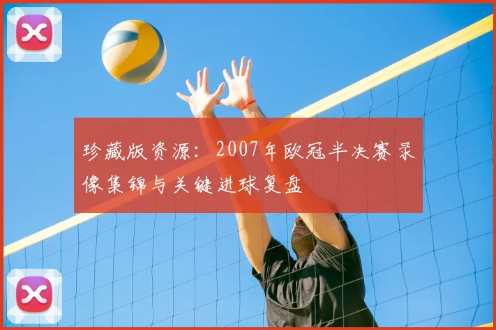 珍藏版资源：2007年欧冠半决赛录像集锦与关键进球复盘